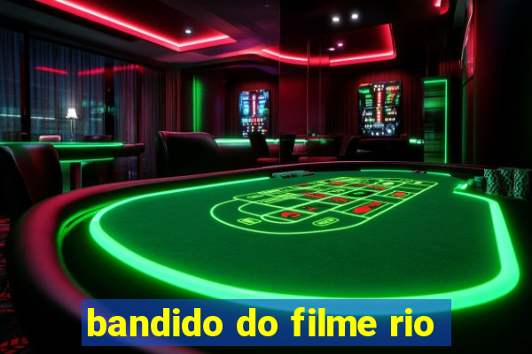 bandido do filme rio