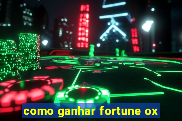 como ganhar fortune ox