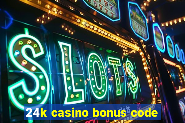 24k casino bonus code