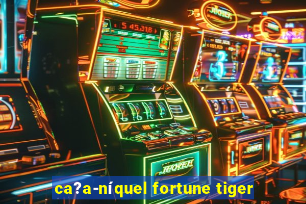 ca?a-níquel fortune tiger