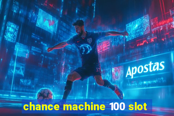 chance machine 100 slot