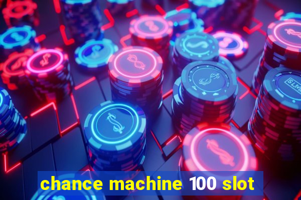 chance machine 100 slot