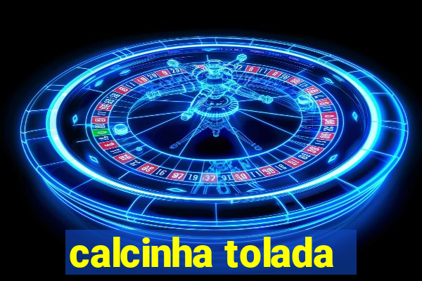 calcinha tolada