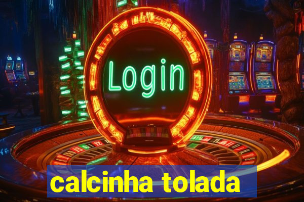 calcinha tolada