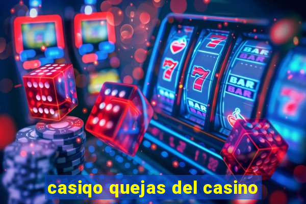 casiqo quejas del casino