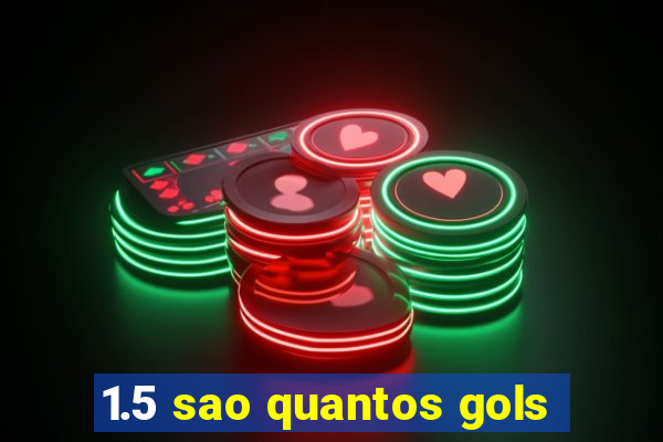 1.5 sao quantos gols