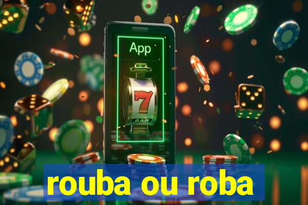 rouba ou roba