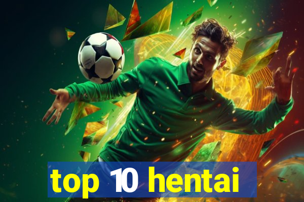 top 10 hentai