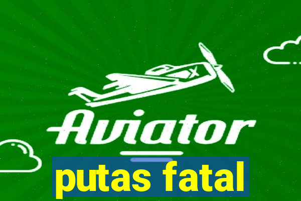 putas fatal