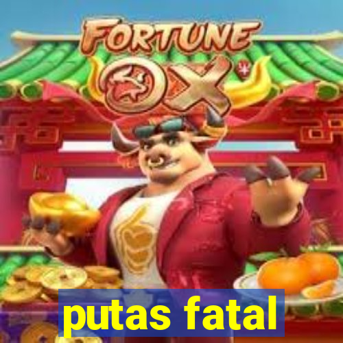 putas fatal