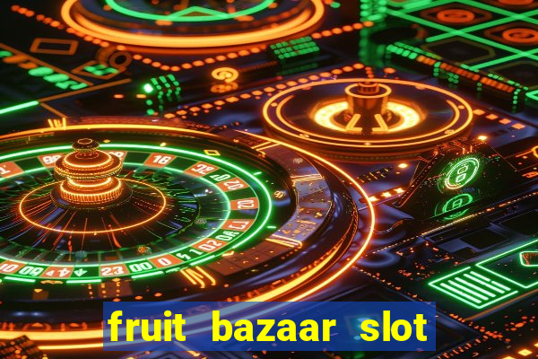 fruit bazaar slot free play