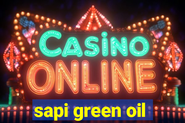 sapi green oil