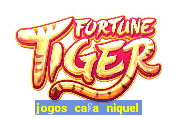 jogos ca莽a niquel gratis para baixar