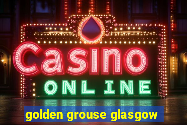 golden grouse glasgow