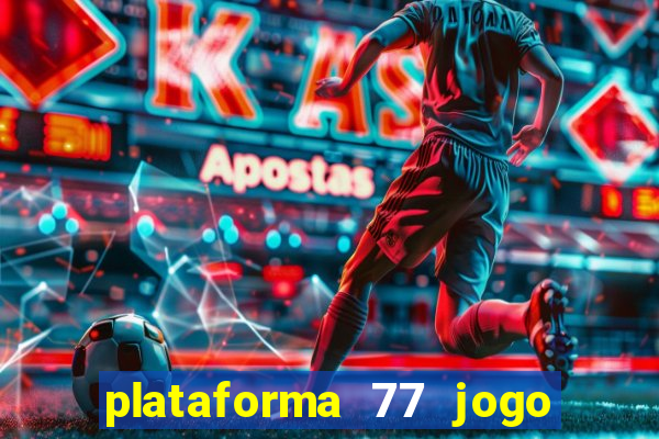 plataforma 77 jogo bet é confiável