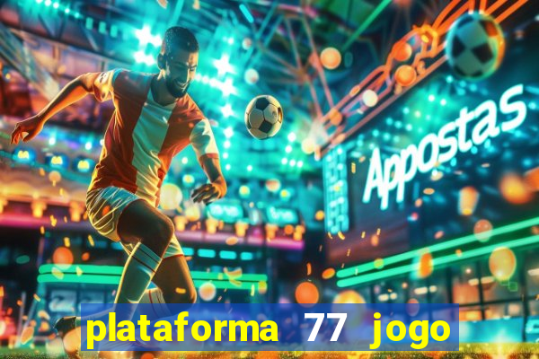 plataforma 77 jogo bet é confiável