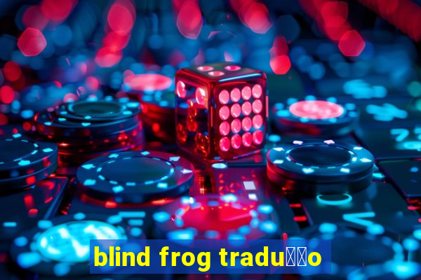 blind frog tradu莽茫o