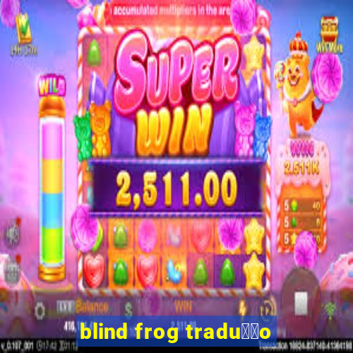 blind frog tradu莽茫o