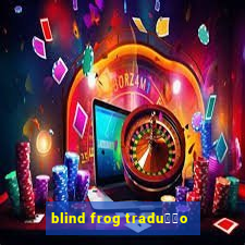 blind frog tradu莽茫o