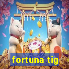 fortuna tig