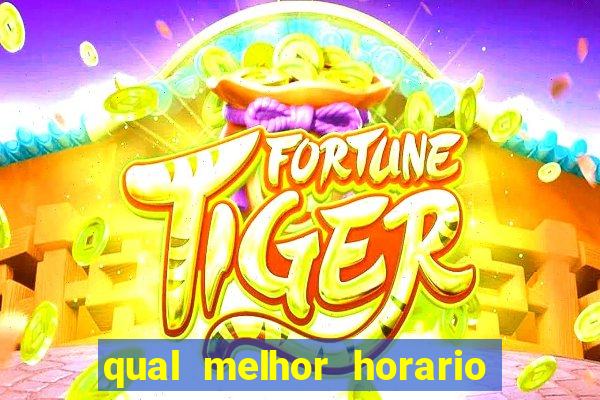 qual melhor horario fortune tiger