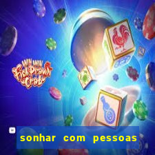 sonhar com pessoas falsas jogo do bicho