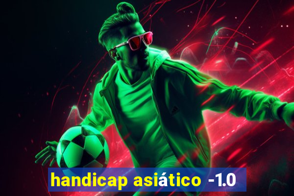 handicap asiático -1.0