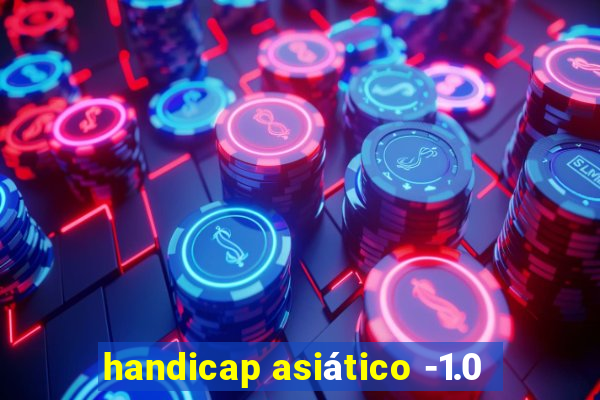 handicap asiático -1.0