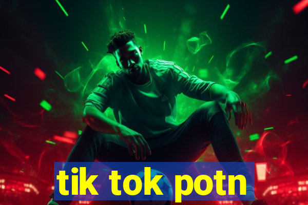 tik tok potn