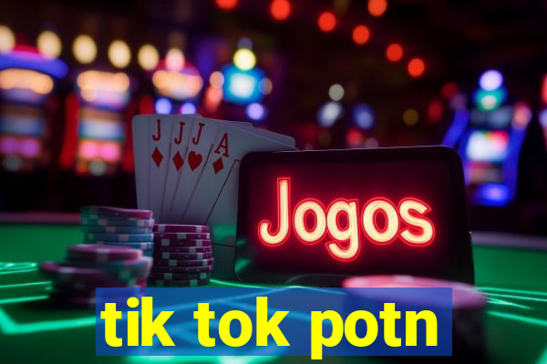 tik tok potn