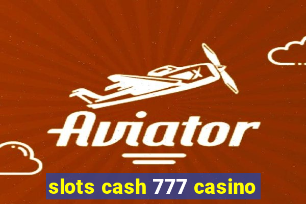 slots cash 777 casino