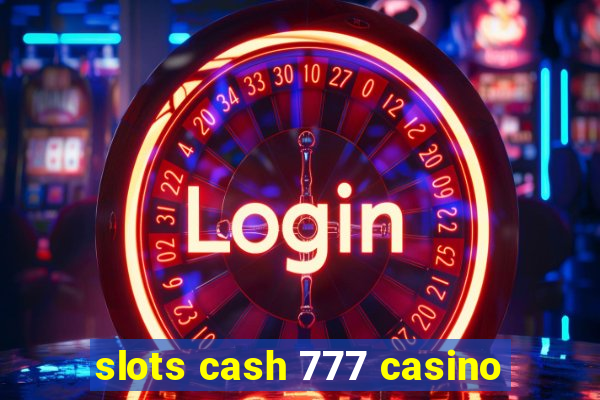 slots cash 777 casino