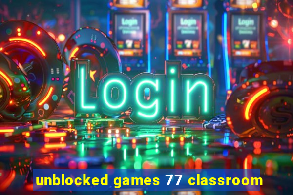 unblocked games 77 classroom