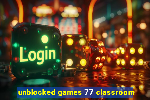 unblocked games 77 classroom