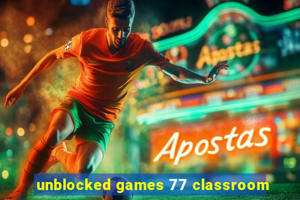 unblocked games 77 classroom