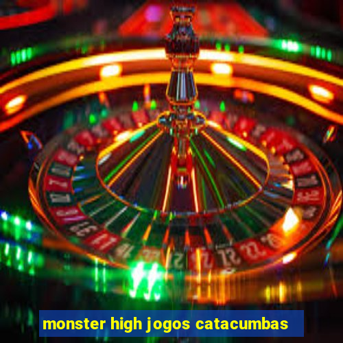 monster high jogos catacumbas