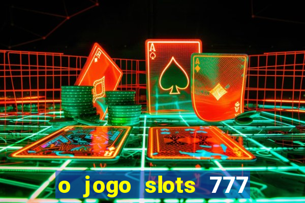 o jogo slots 777 paga mesmo