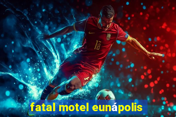 fatal motel eunápolis