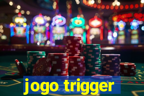 jogo trigger