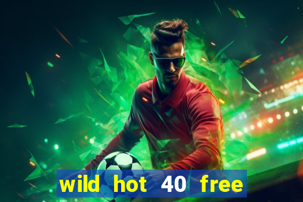 wild hot 40 free spins slot