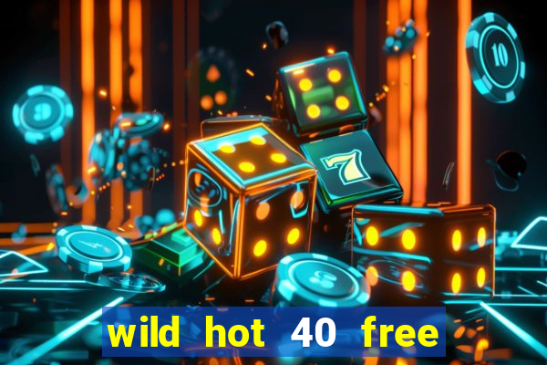 wild hot 40 free spins slot