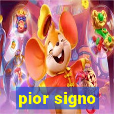 pior signo