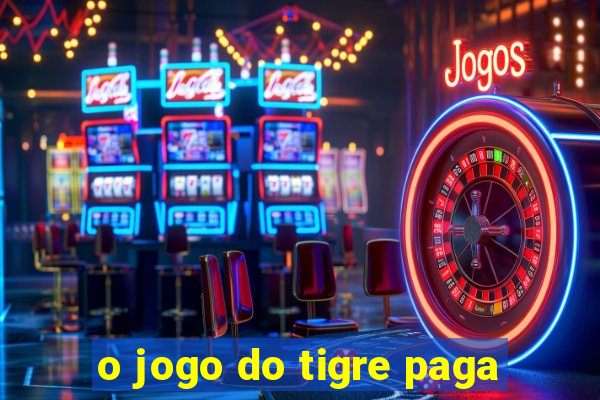 o jogo do tigre paga