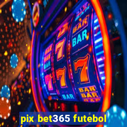 pix bet365 futebol