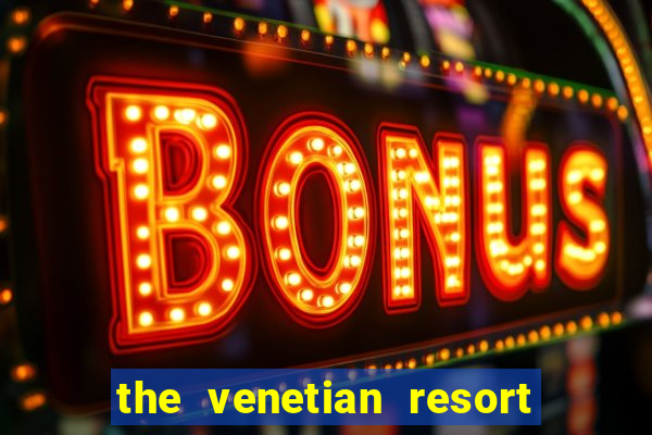 the venetian resort hotel casino