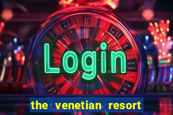 the venetian resort hotel casino