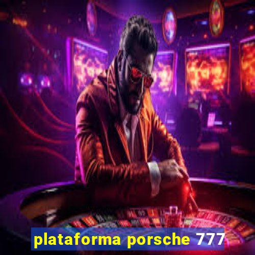 plataforma porsche 777