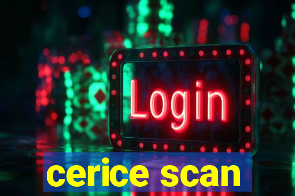 cerice scan