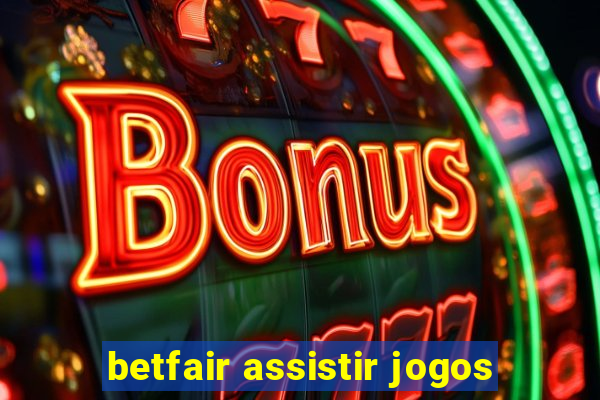 betfair assistir jogos