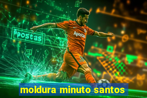 moldura minuto santos